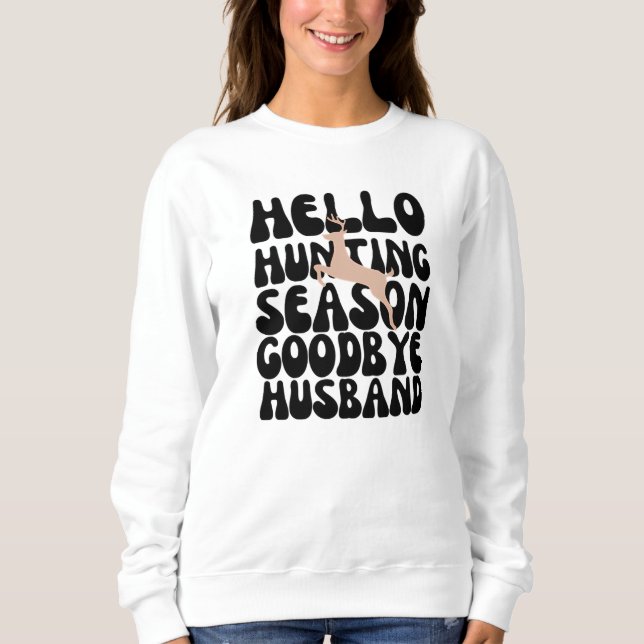 Hello Hunting Season Goodbye husband Sweatshirt (Front)