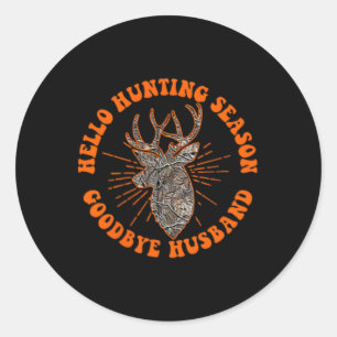 Hello Hunting Season Goodbye Husbynd 1 Classic Round Sticker