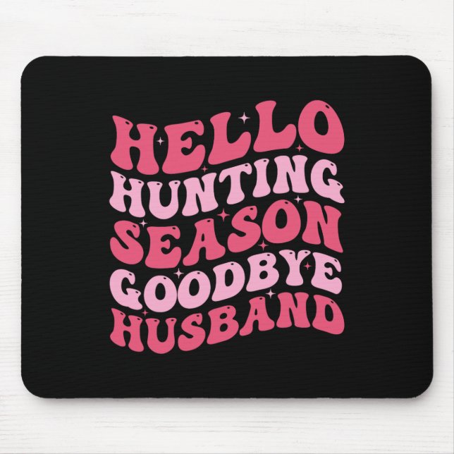 Hello Hunting Season Goodbye Husbynd 9  Mouse Pad (Front)