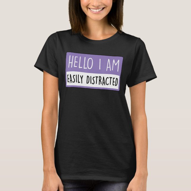 Hello I Am Easily Distracted Funny Apparel T-Shirt (Front)