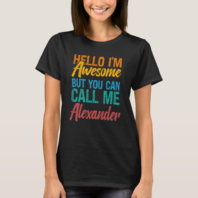 Hello I'm Awesome But You Can Call Me Alexander T-Shirt (Front)