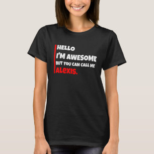 Hello I'm awesome but you can call me alexis   sar T-Shirt