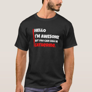 Hello I'm awesome but you can call me catherine  s T-Shirt