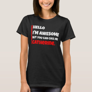 Hello I'm Awesome But You Can Call Me Catherine T-Shirt