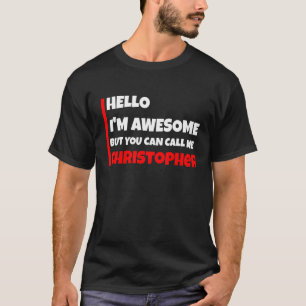 Hello I'm Awesome But You Can Call Me Christopher T-Shirt