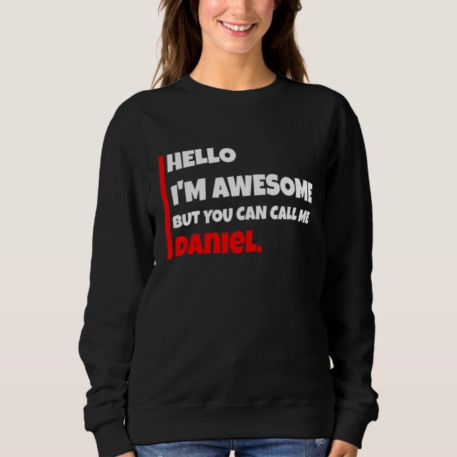 Hello I'm Awesome But You Can Call Me Daniel   Sar Sweatshirt (Front)