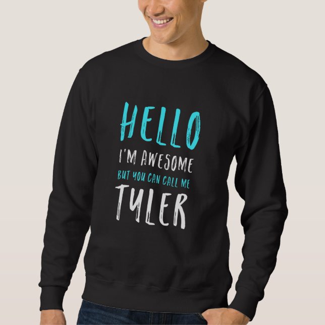 Hello I'm Awesome Call Me Tyler Name Unique Nickna Sweatshirt (Front)
