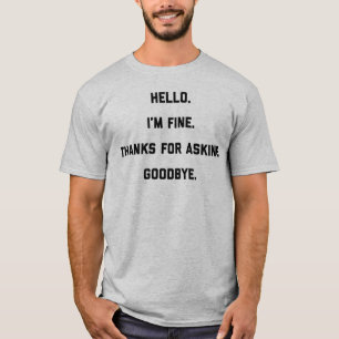 Hello I'm Fine Thanks For Asking Goodbye T-Shirt