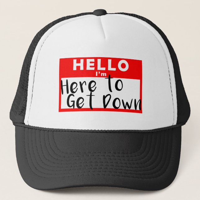 Hello, I'm Here to Get Down Trucker Hat (Front)