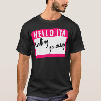 Hello I'M Knitting Go Away T-Shirt