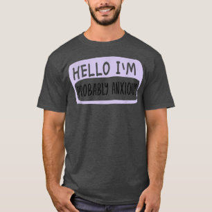 Hello I'm Probably Anious, Mental Health T-Shirt