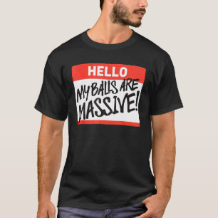 Hello My Balls Are Massive T-Shirt