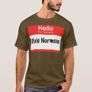 Hello my name is Dixie Normous T-Shirt