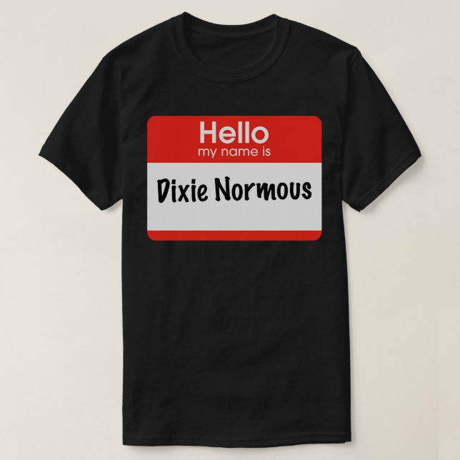 Hello my name is Dixie Normous T-Shirt (Design Front)