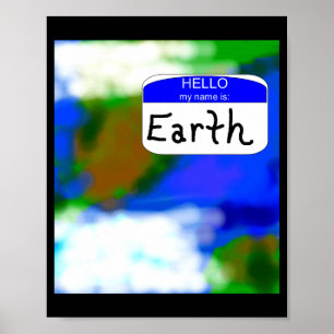 Hello My Name Is Earth Environmental T Shirt  Poster