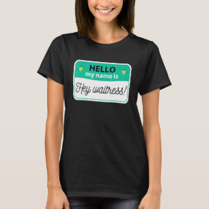 Hello My Name is Hey Waitress Nametag for Food Se T-Shirt
