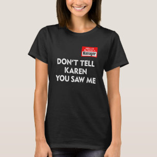 Hello My Name Is Manager Don't Tell Karen You Saw T-Shirt