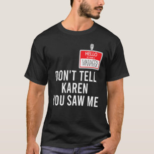 Hello My Name Is Manager Don't Tell Karen You Saw T-Shirt