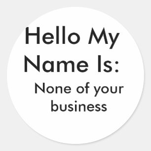 Hello My Name Is:, None of your business Classic Round Sticker