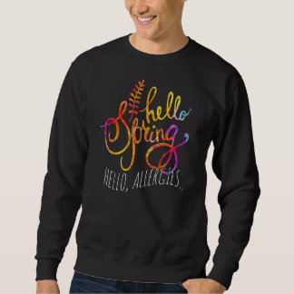Hello Spring Seasonal Spring Pollen Allergies  All Sweatshirt