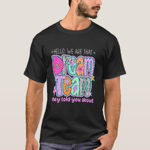 Hello We are That Dream Team They Told You About R T-Shirt