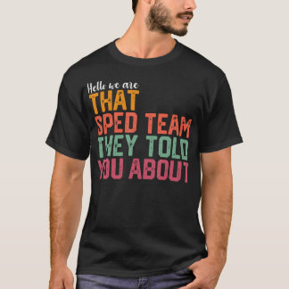 Hello We Are That Sped Team They Told You About T-Shirt
