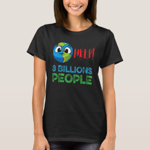 Help 8 Billions People On Earth World Population d T-Shirt