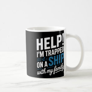 Help I’m Trapped On A Ship With My Family Cruise Coffee Mug