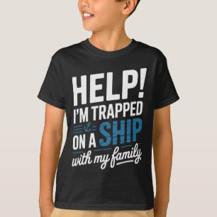 Help I’m Trapped On A Ship With My Family Cruise T-Shirt