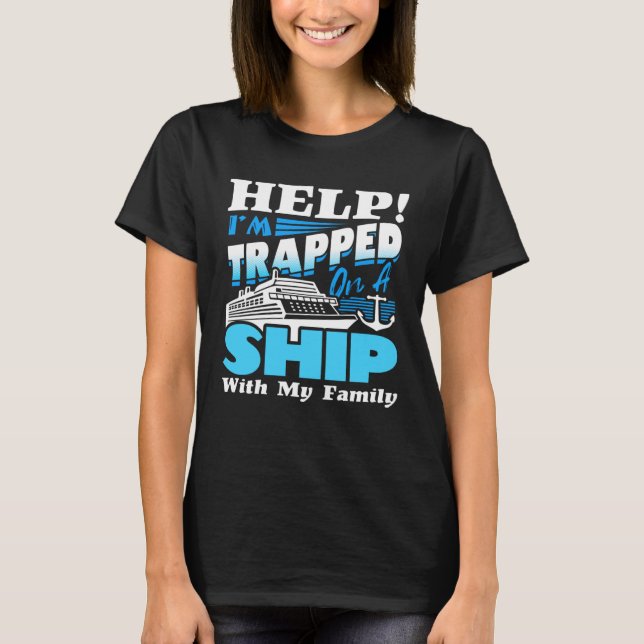Help I m Trapped On A Ship With My Family Cruising T-Shirt (Front)
