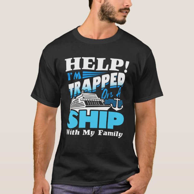 Help I m Trapped On A Ship With My Family Cruising T-Shirt (Front)