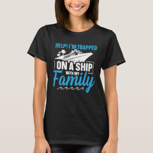 Help I m Trapped On A Ship With My Family Family C T-Shirt
