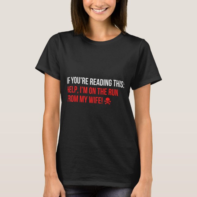Help Im On The Run From My Wife Funny Sarcasm Joke T-Shirt (Front)