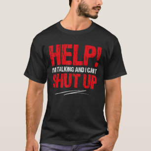 Help I'm Talking And I Can't Shut Up Funny Apparel T-Shirt