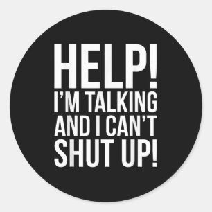 Help! I'm Talking And I Can't Shut Up Funny  Classic Round Sticker