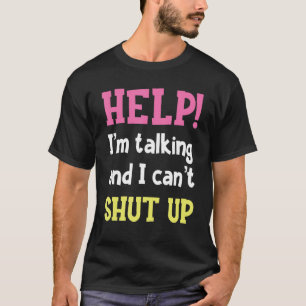 Help! I'm Talking And I Can't Shut Up Funny Sarcas T-Shirt