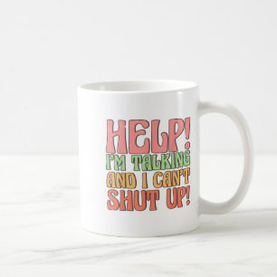 Help I'm Talking And I Can't Shut Up, Joke I Talk Coffee Mug