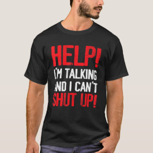 Help I'm Talking And I Can't Shut Up   Saying Sarc T-Shirt