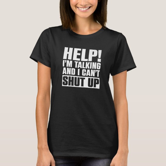 Help I'm Talking And I Can't Shut Up  Saying Sarca T-Shirt (Front)