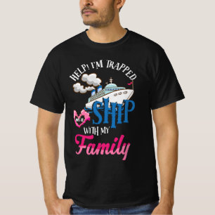 Help I'm Trapped On A Ship With My Family Cruise O T-Shirt