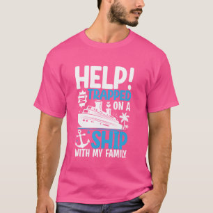 Help I'm Trapped On A Ship With My Family Cruising T-Shirt