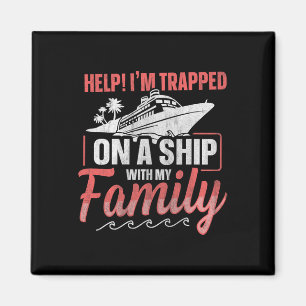 Help! I'm Trapped On A Ship With My Family Family  Magnet