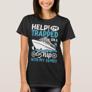 Help! I'm Trapped On A Ship With My Family Family  T-Shirt