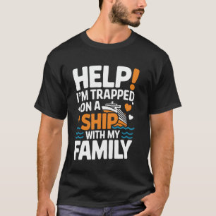 Help! I'm Trapped On A Ship With My Family Family T-Shirt