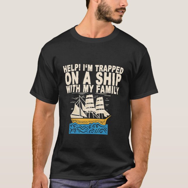 Help I'm Trapped On A Ship With My Family   T-Shirt (Front)