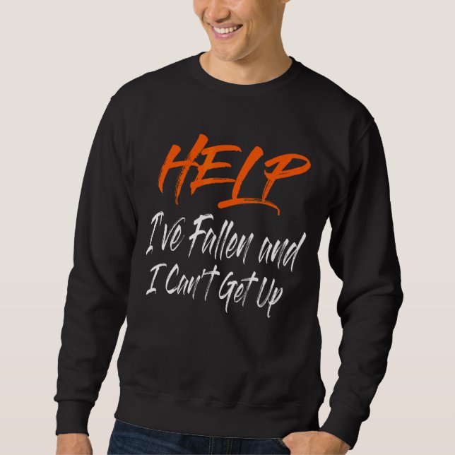 Help  I've Fallen And I Can't Get Up  Help Sweatshirt (Front)