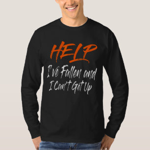 Help  I've Fallen And I Can't Get Up  Help T-Shirt