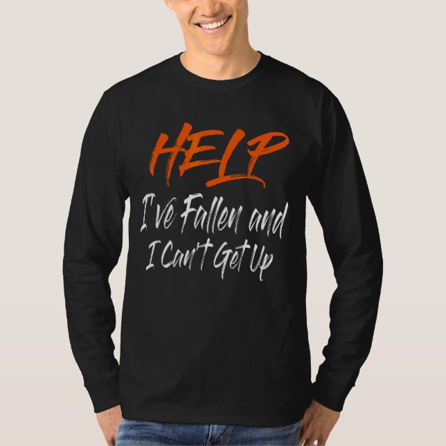 Help  I've Fallen And I Can't Get Up  Help T-Shirt (Front)
