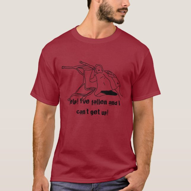 Help! I've fallen and I can't get up! T-Shirt (Front)