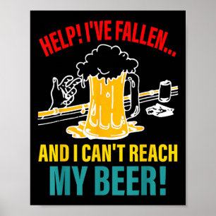 Help I've Fallen And I Can't Reach My Beer Funny Q Poster